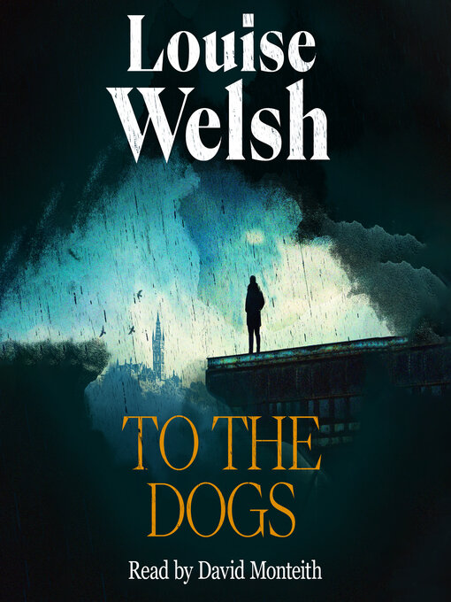 Title details for To the Dogs by Louise Welsh - Available